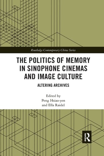The Politics of Memory in Sinophone Cinemas and Image Culture Altering Archives