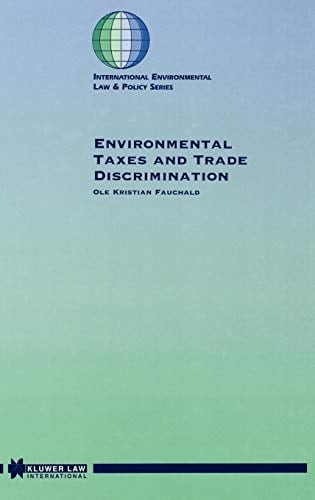 Environmental Taxes and Trade Discrimination (International Environmental Law and Policy Series)