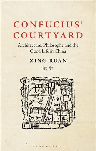 Confucius’ Courtyard Architecture, Philosophy and the Good Life in China