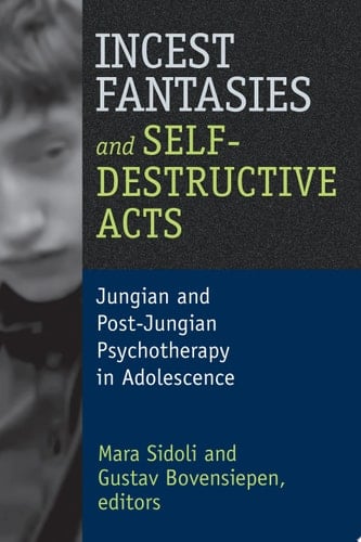 Incest Fantasies and Self-Destructive Acts Jungian and Post-Jungian Psychotherapy in Adolescence
