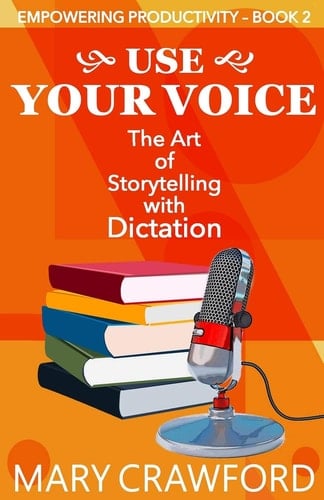 Use Your Voice The Art of Storytelling with Dictation