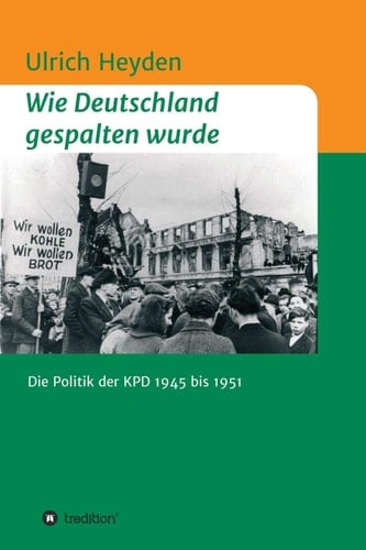 Wie Deutschland gespalten wurde: Die Politik der KPD 1945 bis 1951 (German Edition)