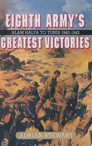 Eighth Army's Greatest Victories Alam Halfa to Tunis 1942–1943