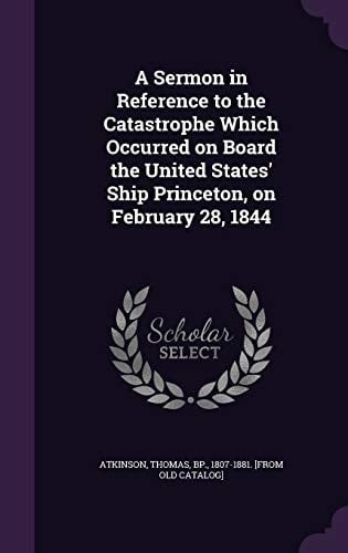 A Sermon in Reference to the Catastrophe Which Occurred on Board the United States' Ship Princeton, on February 28, 1844
