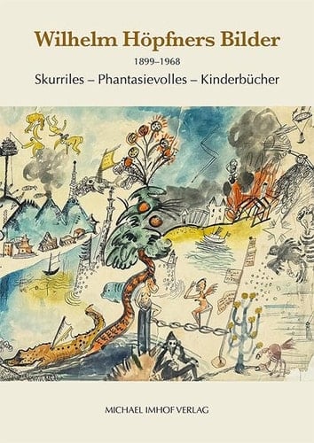 Wilhelm Höpfners Bilder 1899-1968 Skurriles - Phantasievolles - Kinderbücher