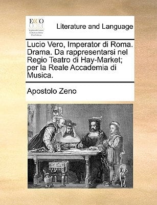 Lucio Vero, Imperator di Roma. Drama. Da rappresentarsi nel Regio Teatro di Hay-Market; per la Reale Accademia di Musica.