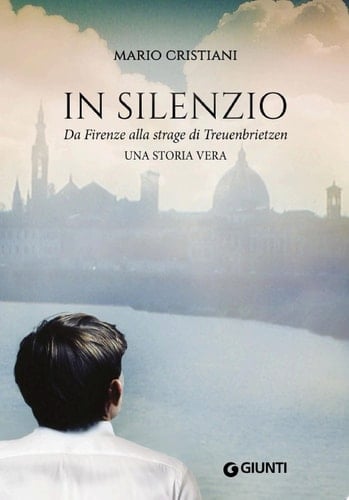 In silenzio. Da Firenze alla strage di Treunbrietzen Una storia vera