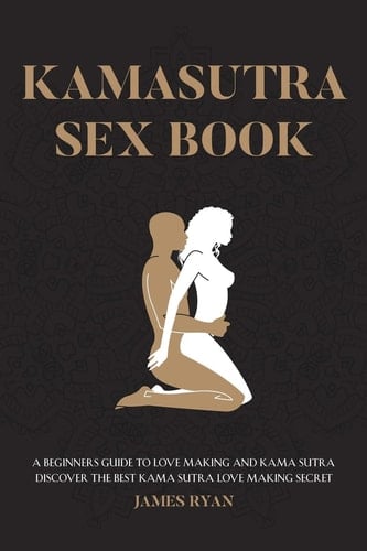Kamasutra Sex Books A Beginners Guide to Love Making and Kama Sutra. Discover The Best Kama Sutra Love Making Secret