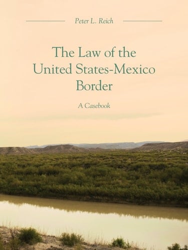 The Law of the United States-Mexico Border A Casebook