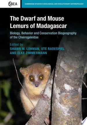 The Dwarf and Mouse Lemurs of Madagascar Biology, Behavior and Conservation Biogeography of the Cheirogaleidae