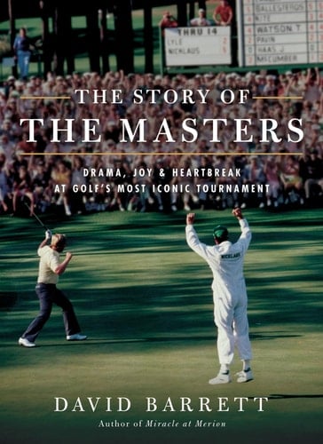 The Story of the Masters Drama, Joy and Heartbreak at Golf's Most Iconic Tournament
