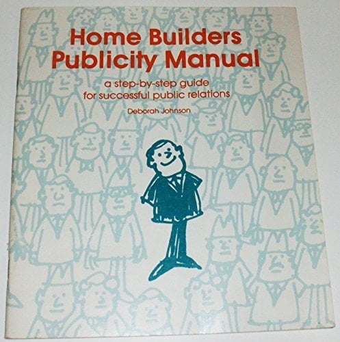Home Builders Publicity Manual - A-Step-by-Step Guide for Successful Public Relations