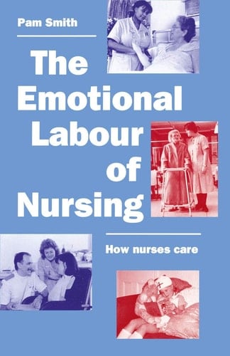The Emotional Labour of Nursing Its Impact on Interpersonal Relations, Management and Educational Environment