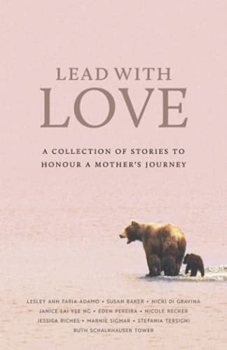 Lead With Love: A Collection of Stories to Honour a Mother's Journey