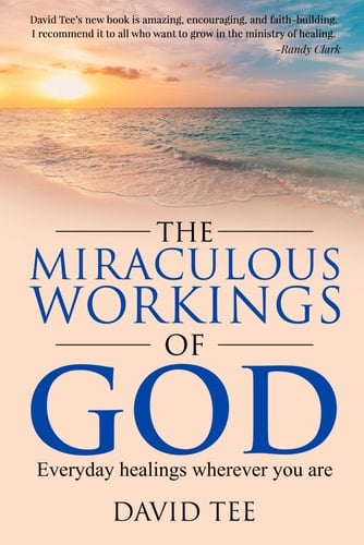 The Miraculous Workings of God Everyday Healings Wherever You are