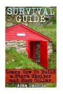 Survival Guide Learn How to Build a Storm Shelter and Root Cellar (Preppers Pantry, Prepper Survival, Preppers Guide)