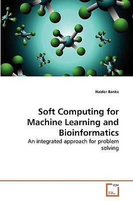 Soft Computing for Machine Learning and Bioinformatics: An integrated approach for problem solving