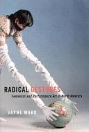 Radical Gestures Feminism and Performance Art in North America