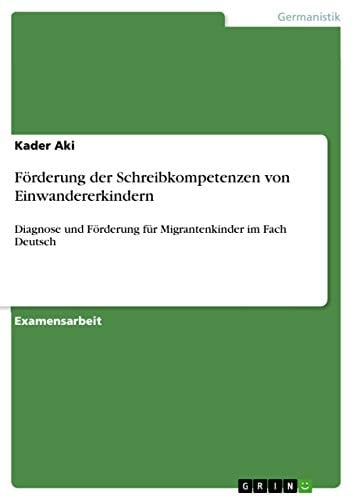 Förderung der Schreibkompetenzen von Einwandererkindern Diagnose und Förderung für Migrantenkinder im Fach Deutsch