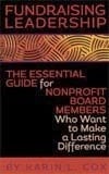 Fundraising Leadership: The Essential Guide for Nonprofit Board Members Who Want to Make a Lasting Difference
