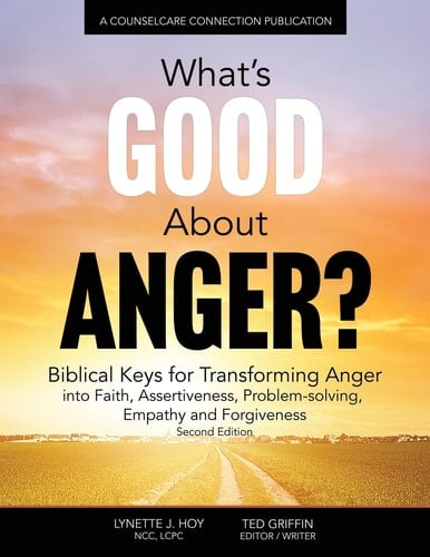 What's Good about Anger? Biblical Keys for Transforming Anger Into Faith, Assertiveness, Problem-Solving, Empathy and Forgiveness