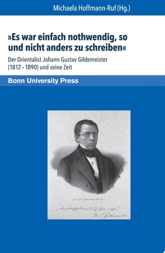 "Es war einfach nothwendig, so und nicht anders zu schreiben" der Orientalist Johann Gustav Gildemeister (1812-1890) und seine Zeit
