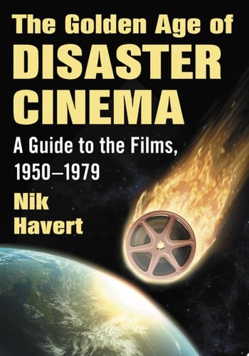 The Golden Age of Disaster Cinema A Guide to the Films, 1950-1979