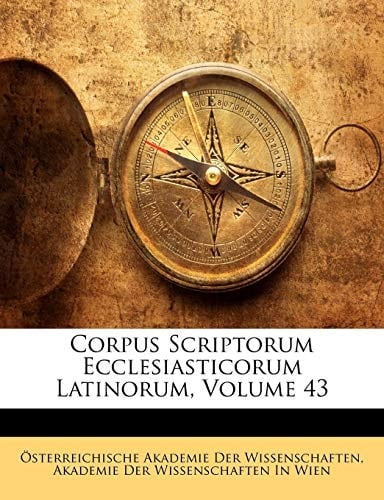Corpus Scriptorum Ecclesiasticorum Latinorum, Volume 43 (Latin Edition)