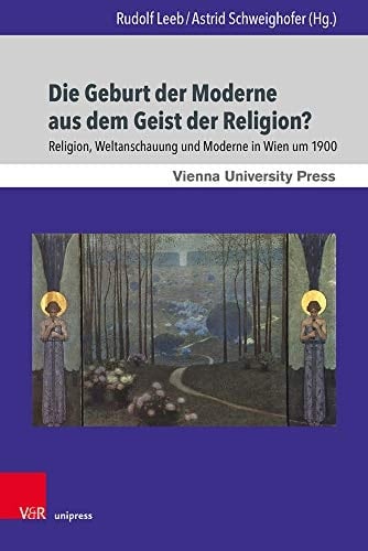 Die Geburt der Moderne aus dem Geist der Religion? Religion, Weltanschauung und Moderne in Wien um 1900