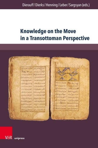 Knowledge on the Move in a Transottoman Perspective Dynamics of Intellectual Exchange from the Fifteenth to the Early Twentieth Century