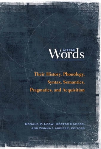 Little Words Their History, Phonology, Syntax, Semantics, Pragmatics, and Acquisition