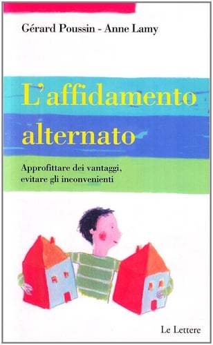 L'affidamento alternato. Approfittare dei vantaggi, evitare gli inconvenienti