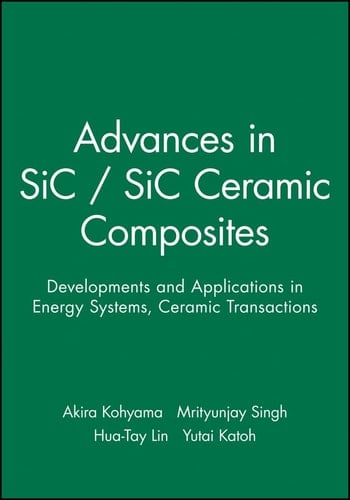Advances in SiC / SiC Ceramic Composites: Developments and Applications in Energy Systems (Ceramic Transactions Series)