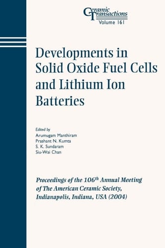 Developments in Solid Oxide Fuel Cells and Lithium Ion Batteries: Proceedings of the 106th Annual Meeting of The American Ceramic Society, Indianapolis, Indiana, USA 2004 (Ceramic Transactions Series)