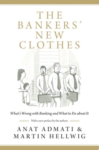 The Bankers' New Clothes What's Wrong with Banking and What to Do about It - Updated Edition