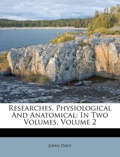 Researches, Physiological And Anatomical: In Two Volumes, Volume 2