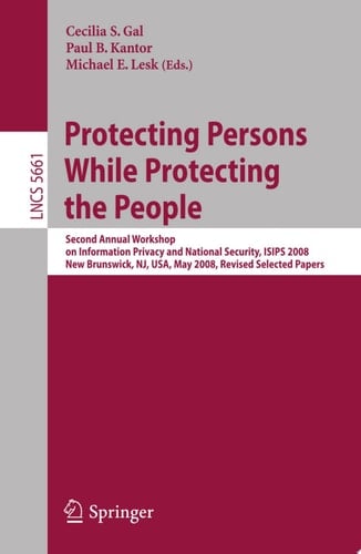 Protecting Persons While Protecting the People Second Annual Workshop on Information Privacy and National Security, ISIPS 2008, New Brunswick, NJ, USA, May 12, 2008. Revised Selected Papers