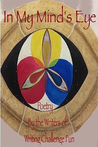 In My Mind's Eye Poetry by the Writers of Writing Challenge Fun