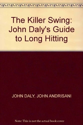 The Killer Swing: John Daly's Guide to Long Hitting