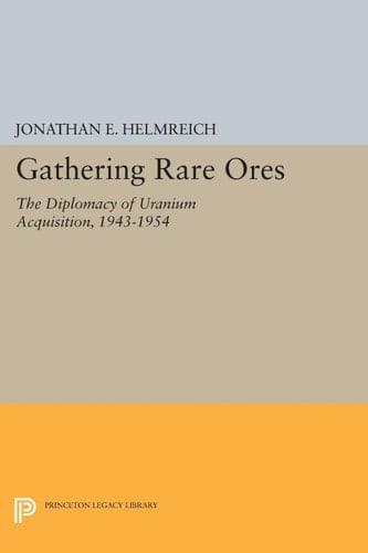 Gathering Rare Ores The Diplomacy of Uranium Acquisition, 1943-1954