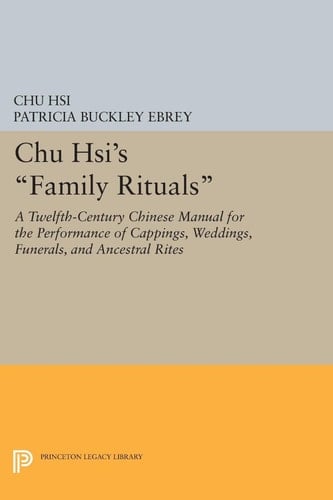Chu Hsi's Family Rituals A Twelfth-Century Chinese Manual for the Performance of Cappings, Weddings, Funerals, and Ancestral Rites