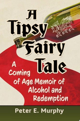 A Tipsy Fairy Tale A Coming of Age Memoir of Alcohol and Redemption