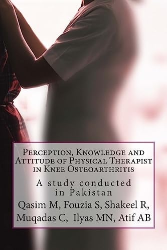 Perception, Knowledge and Attitude of Physical Therapist in Knee Osteoarthritis A Study Conducted in Pakistan