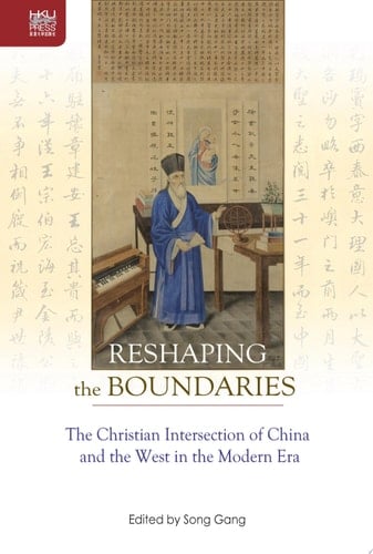 Reshaping the Boundaries The Christian Intersection of China and the West in the Modern Era