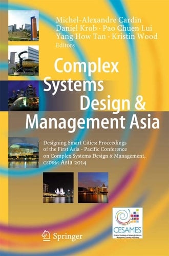 Complex Systems Design & Management Asia Designing Smart Cities: Proceedings of the First Asia - Pacific Conference on Complex Systems Design & Management, CSD&M Asia 2014