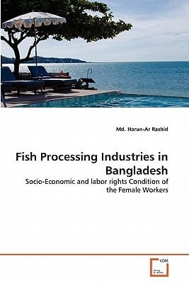 Fish Processing Industries in Bangladesh: Socio-Economic and labor rights Condition of the Female Workers