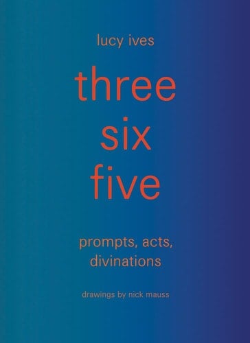 Three Six Five:prompts, Acts, Divinations (an Inexhaustible Compendium for Writing)