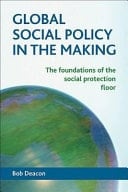 Global Social Policy in the Making The Foundations of the Social Protection Floor