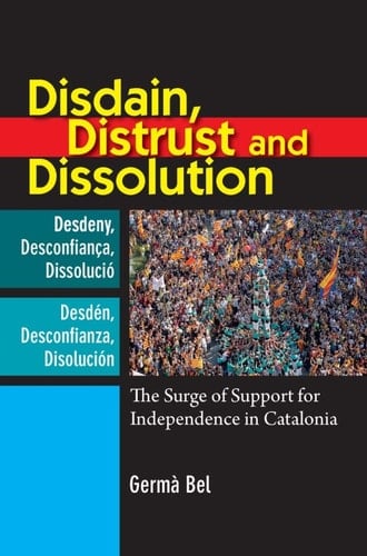 Disdain, Distrust and Dissolution: The Surge of Support for Independence in Catalonia