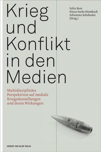 Krieg und Konflikt in den Medien multidisziplinäre Perspektiven auf mediale Kriegsdarstellungen und deren Wirkungen